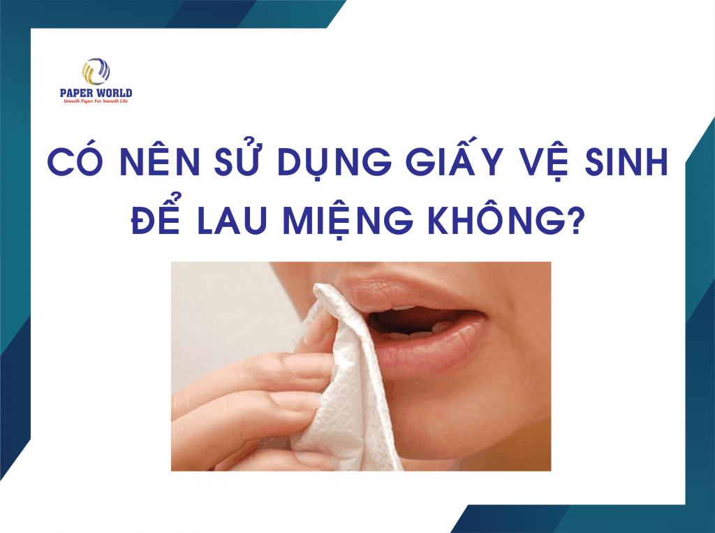 Có Nên Sử Dụng Giấy Vệ Sinh Để Lau Miệng?