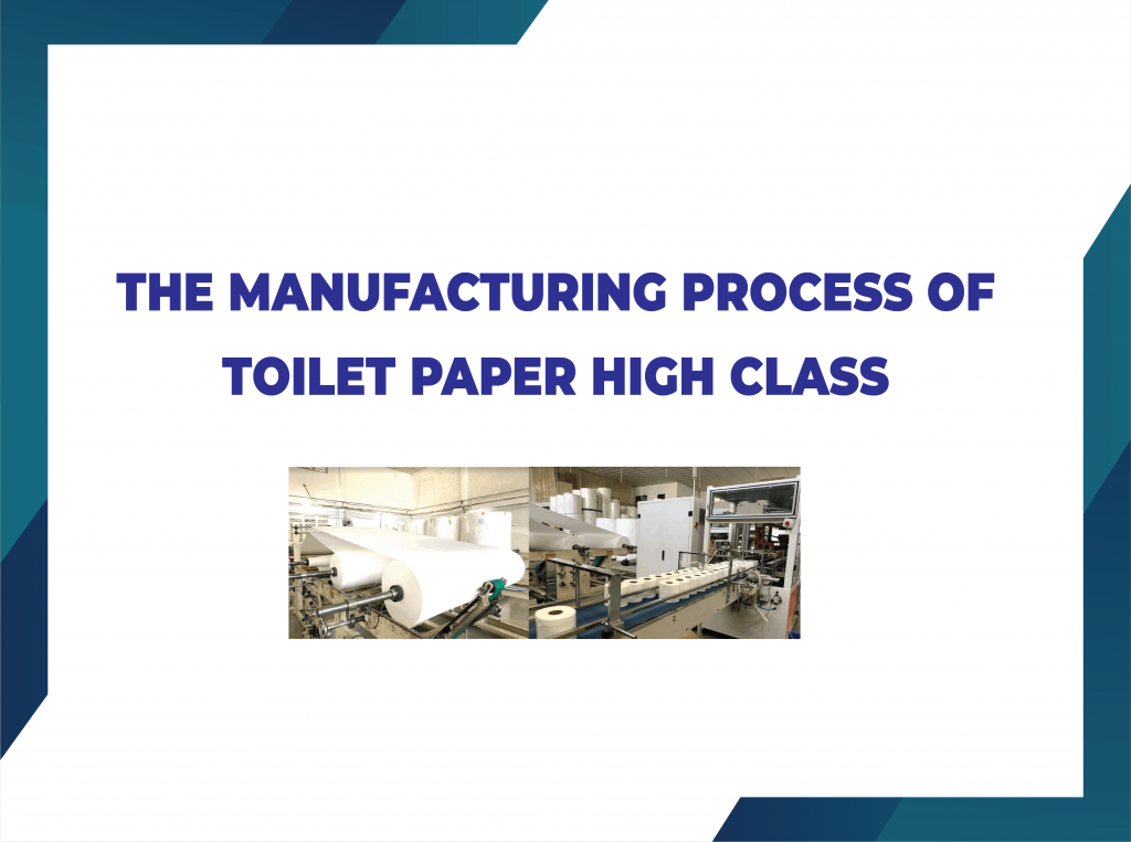 The Manufacturing Process Of Toilet Paper High – Class