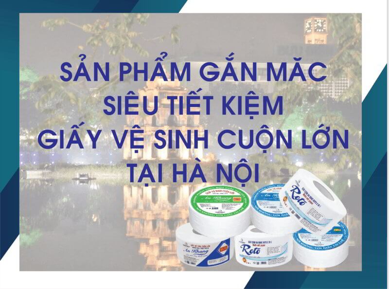 Sản phẩm gắn mác siêu tiết kiệm - giấy vệ sinh cuộn lớn Hà Nội 1