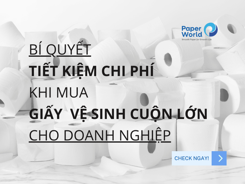 Bí quyết tiết kiệm chi phí khi mua giấy vệ sinh cuộn lớn cho doanh nghiệp