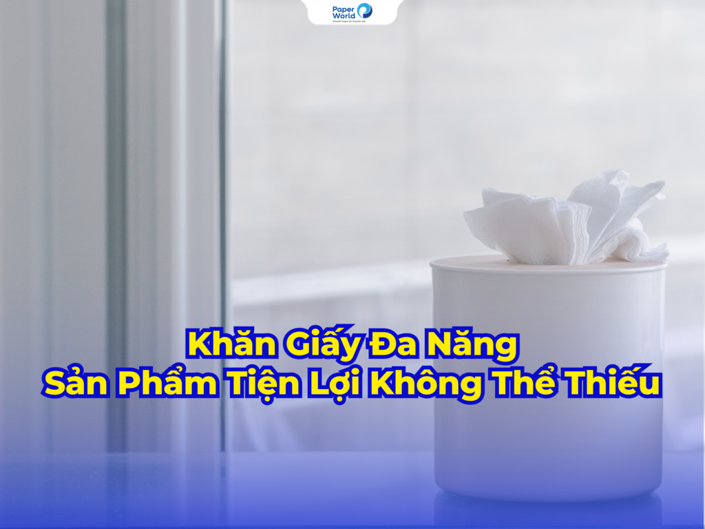 Khăn Giấy Đa Năng- Sản Phẩm Tiện Lợi Không Thể Thiếu