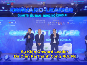 Sự Kiện Onward Leader 2024 Đã Diễn Ra Thành Công Rực Rỡ Và Khép Lại Với Nhiều Dấu Ấn Khó Quên